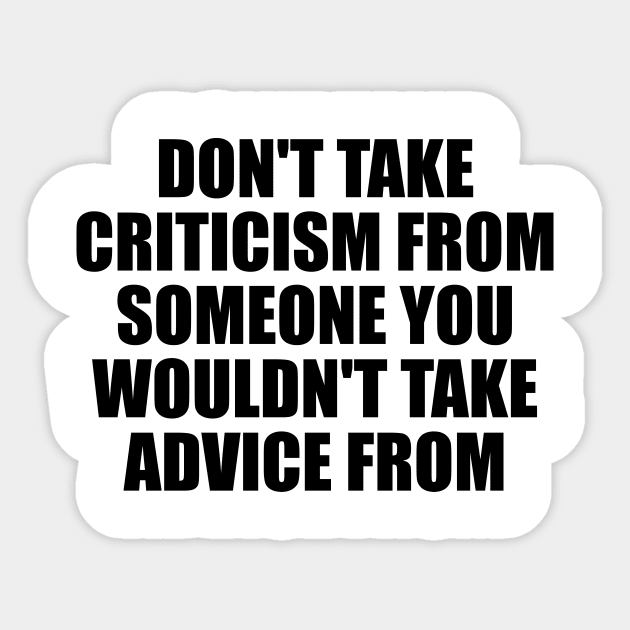 Don't take criticism from someone you wouldn't take advice from Sticker by D1FF3R3NT